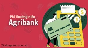Phí Thường Niên Agribank Và Các Loại Phí Khác Của ATM Agribank